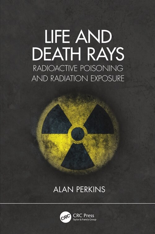Life and Death Rays : Radioactive Poisoning and Radiation Exposure (Hardcover)