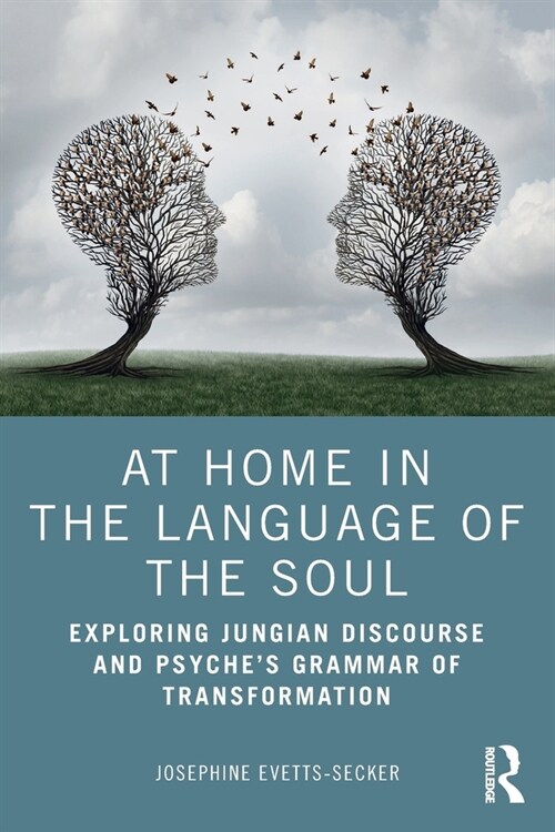 At Home In The Language Of The Soul : Exploring Jungian Discourse and Psyche’s Grammar of Transformation (Paperback)