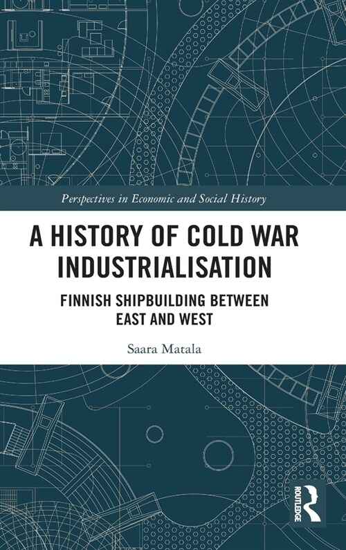 A History of Cold War Industrialisation : Finnish Shipbuilding between East and West (Hardcover)