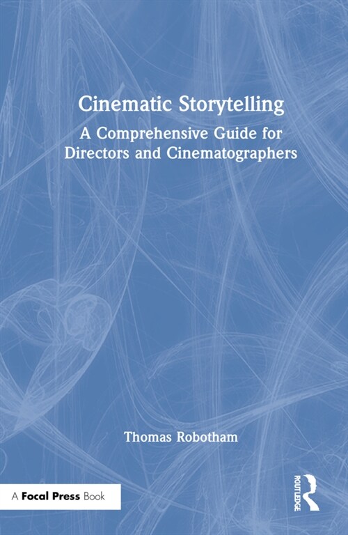 Cinematic Storytelling : A Comprehensive Guide for Directors and Cinematographers (Hardcover)