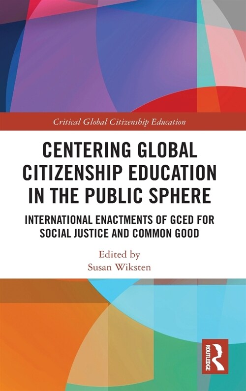 Centering Global Citizenship Education in the Public Sphere : International Enactments of GCED for Social Justice and Common Good (Hardcover)