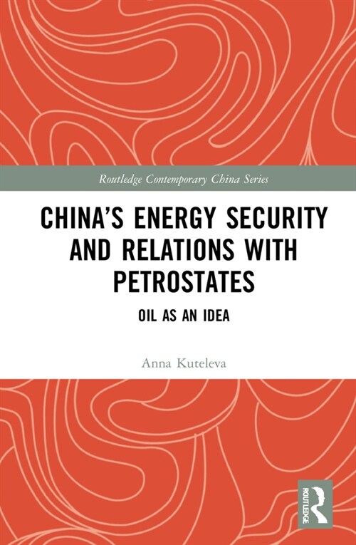 China’s Energy Security and Relations With Petrostates : Oil as an Idea (Hardcover)