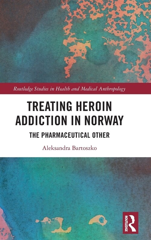 Treating Heroin Addiction in Norway : The Pharmaceutical Other (Hardcover)