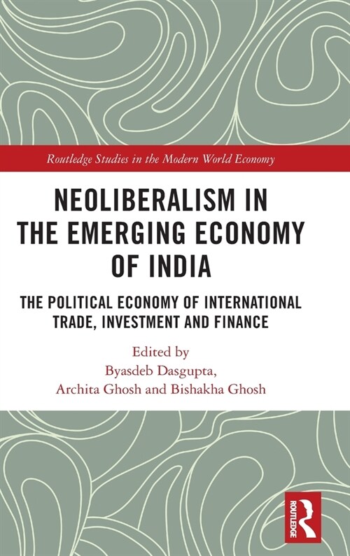 Neoliberalism in the Emerging Economy of India : The Political Economy of International Trade, Investment and Finance (Hardcover)