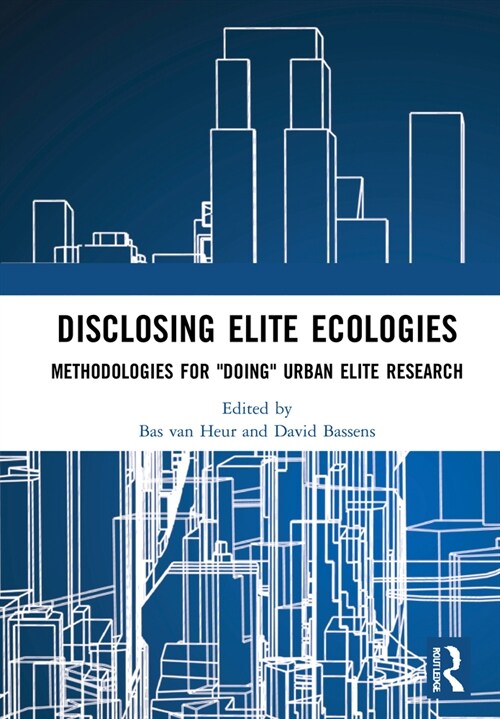 Disclosing Elite Ecologies : Methodologies For Doing Urban Elite Research (Hardcover)