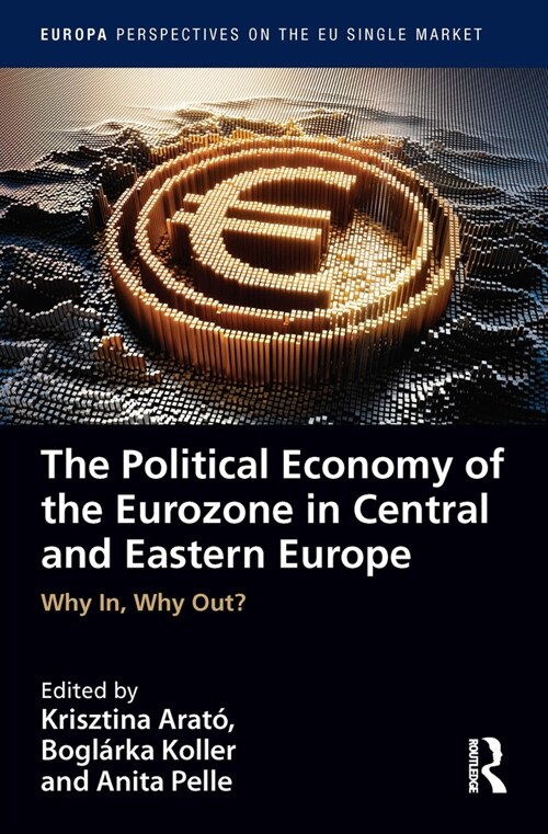 The Political Economy of the Eurozone in Central and Eastern Europe : Why In, Why Out? (Paperback)