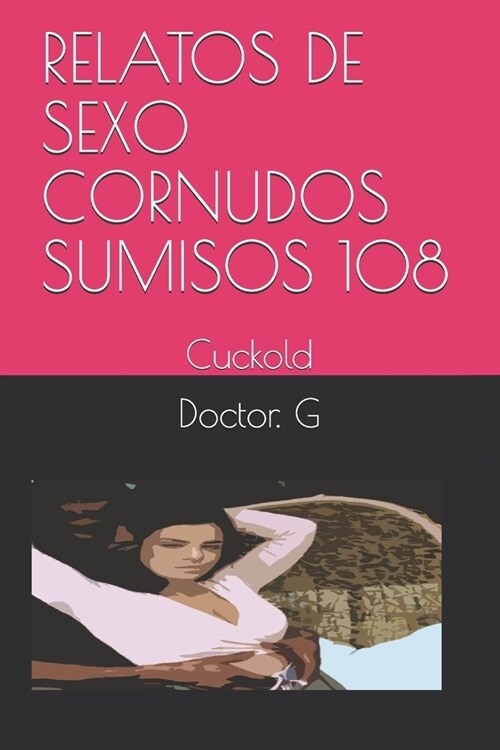 Relatos de Sexo Cornudos Sumisos 108: Cuckold (Paperback)