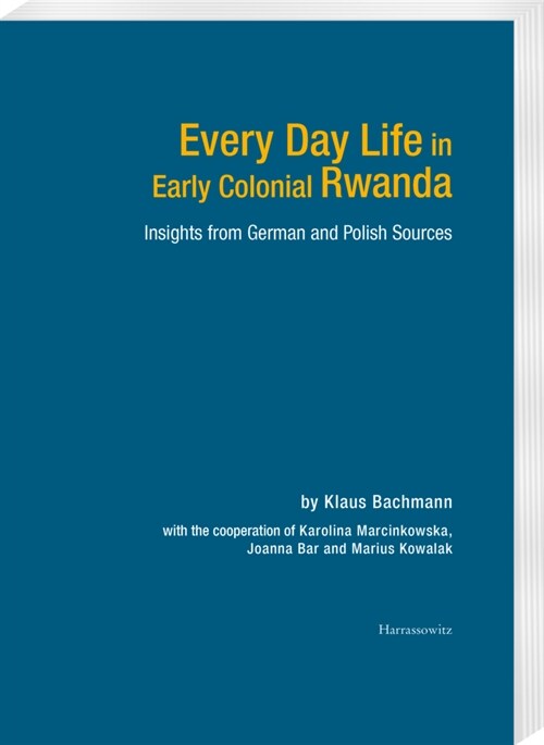 Every Day Life in Early Colonial Rwanda: Insights from German and Polish Sources. with Cooperation of Karolina Marcinkowska, Joanna Bar and Marius Kow (Paperback)