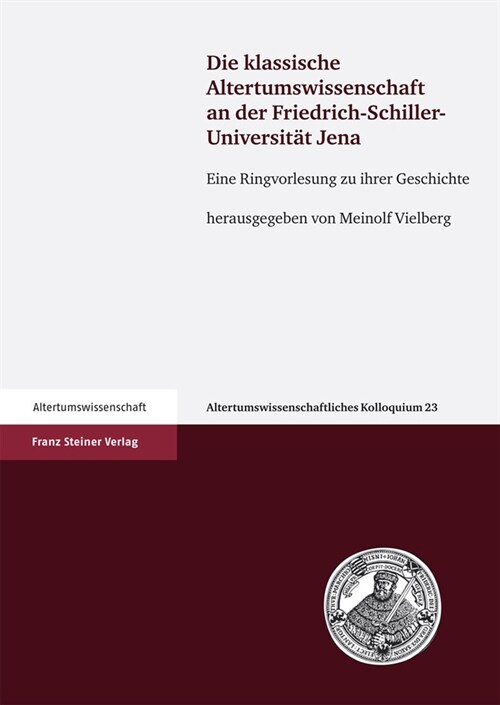 Die Klassische Altertumswissenschaft an Der Friedrich-Schiller-Universitat Jena: Eine Ringvorlesung Zu Ihrer Geschichte (Paperback)