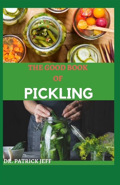 The Good Book of Pickling: 50+ Easy And Delicious Recipes For Pickling, Fermentation And More (Paperback)