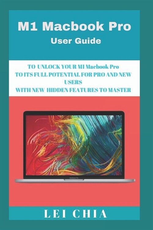 M1 Macbook Pro User Guide: USER GUIDE TO UNLOCK YOUR M1 Macbook Pro TO ITS FULL POTENTIAL FOR PRO AND NEW USERS WITH NEW HIDDEN FEATURES TO MASTE (Paperback)