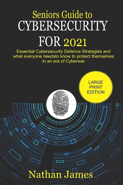 Seniors Guide to Cybersecurity For 2021: Essential Cybersecurity defence Strategies and what everyone needs to know to protect themselves in an era of (Paperback)
