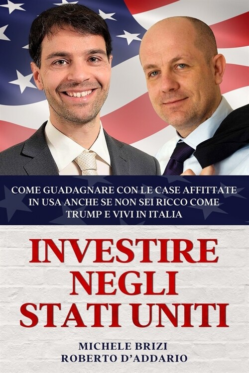 Investire Negli Stati Uniti: Come Guadagnare con le Case Affittate in USA anche se non sei Ricco come Trump e Vivi in Italia (Paperback)