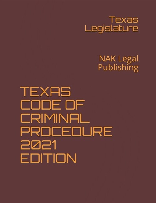 Texas Code of Criminal Procedure 2021 Edition: NAK Legal Publishing (Paperback)