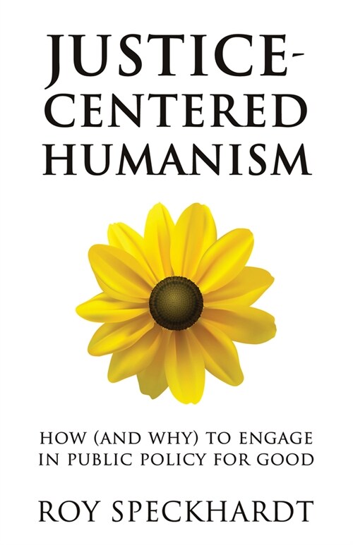 Justice-Centered Humanism: How (and Why) to Engage in Public Policy for Good (Paperback)