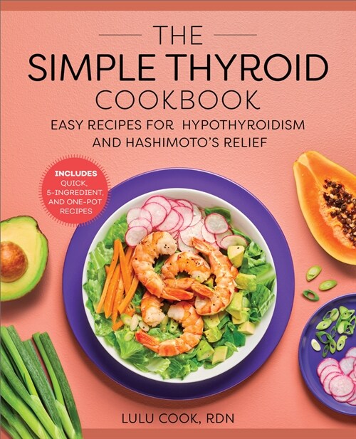 The Simple Thyroid Cookbook: Easy Recipes for Hypothyroidism and Hashimotos Relief Burst: Includes Quick, 5-Ingredient, and One-Pot Recipes (Paperback)