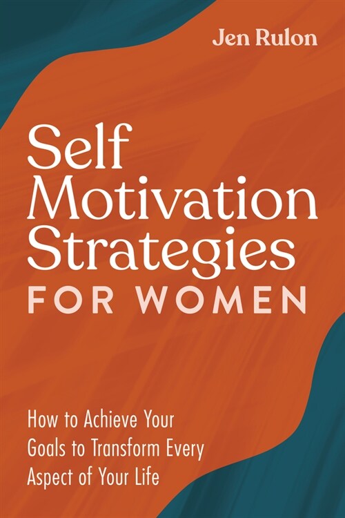 Self Motivation Strategies for Women: How to Achieve Your Goals to Transform Every Aspect of Your Life (Paperback)