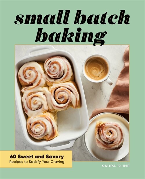 Small Batch Baking: 60 Sweet and Savory Recipes to Satisfy Your Craving (Paperback)