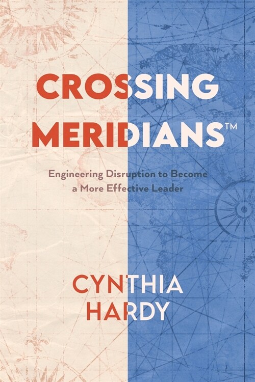 Crossing Meridians: Engineering Disruption to Become a More Effective Leader (Paperback)