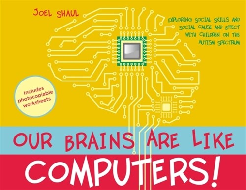 Our Brains Are Like Computers! : Exploring Social Skills and Social Cause and Effect with Children on the Autism Spectrum (Paperback)
