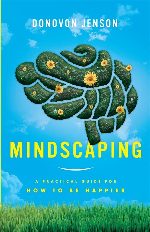 Mindscaping: A Practical Guide for How to Be Happier (Paperback)