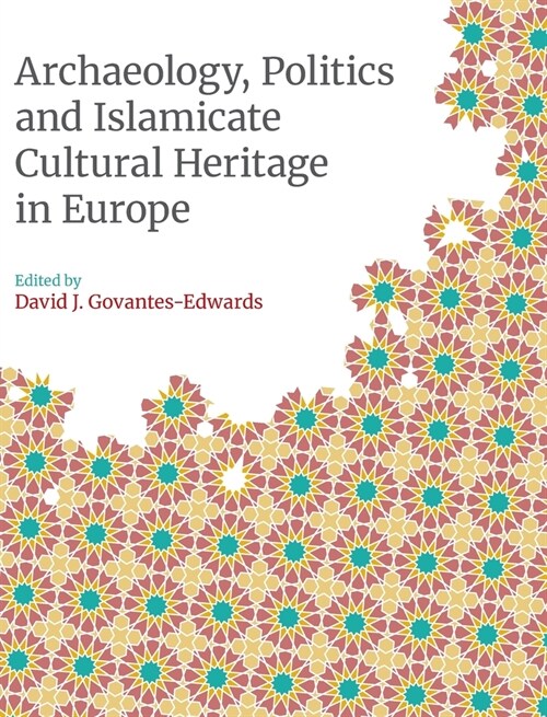 Archaeology, Politics and Islamicate Cultural Heritage in Europe (Hardcover)