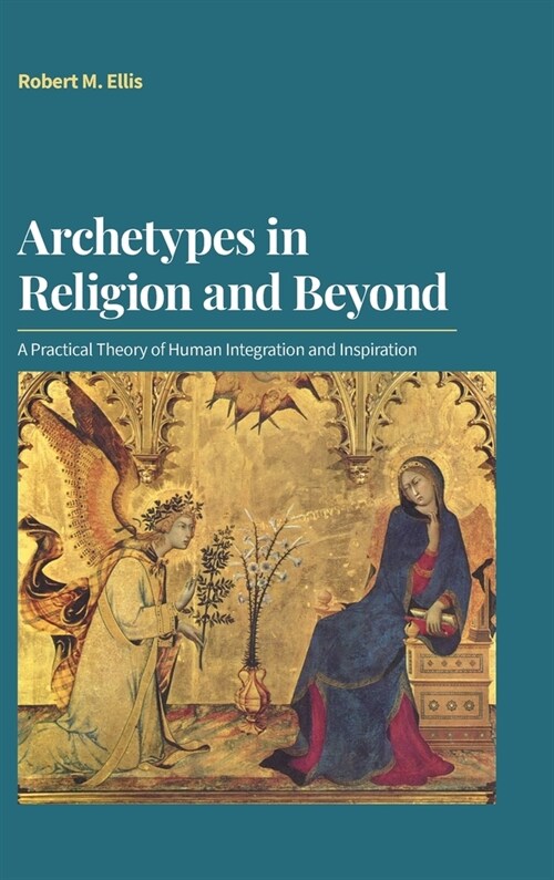 Archetypes in Religion and Beyond : A Practical Theory of Human Integration and Inspiration (Hardcover)