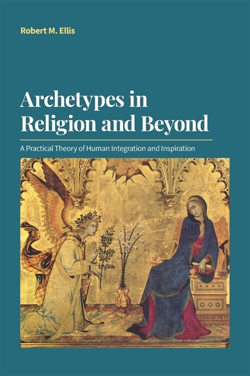 Archetypes in Religion and Beyond : A Practical Theory of Human Integration and Inspiration (Paperback)