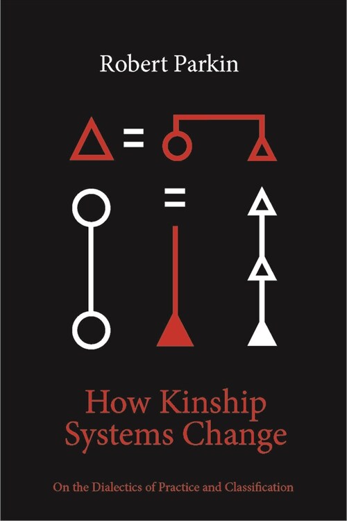 How Kinship Systems Change : On the Dialectics of Practice and Classification (Hardcover)