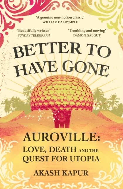 Better To Have Gone : Love, Death and the Quest for Utopia in Auroville (Paperback)