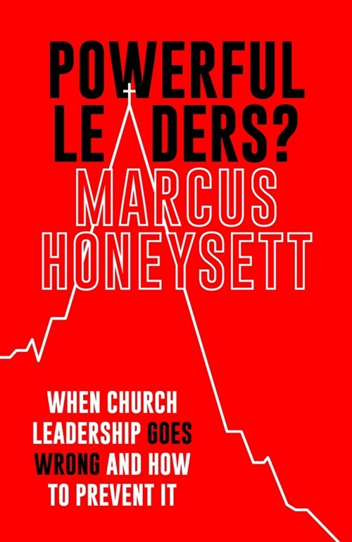 Powerful Leaders? : When Church Leadership Goes Wrong And How to Prevent It (Paperback)