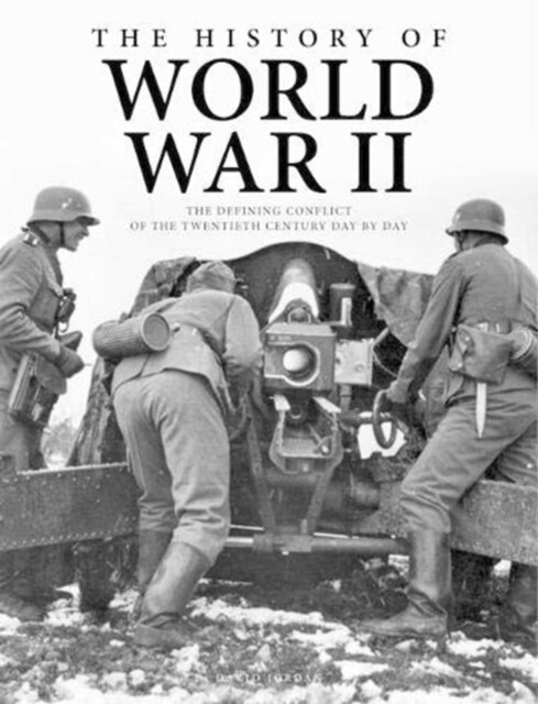 The History of World War II : The Defining Conflict of the 20th Century Day-by-Day (Paperback)