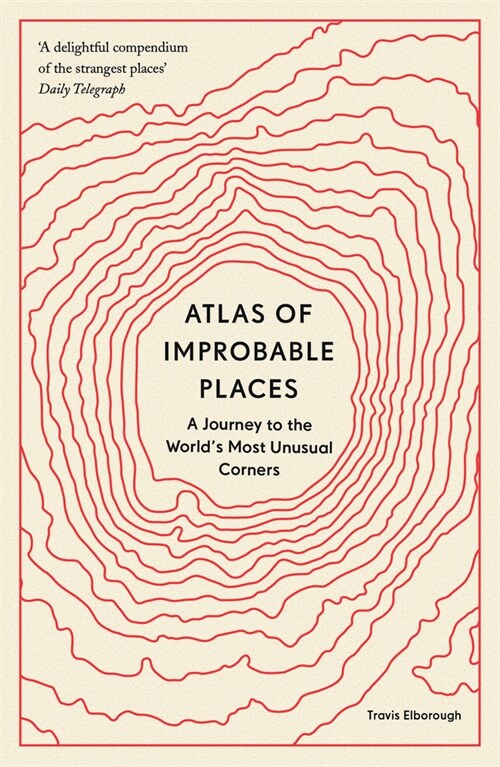 Atlas of Improbable Places : A Journey to the Worlds Most Unusual Corners (Paperback)
