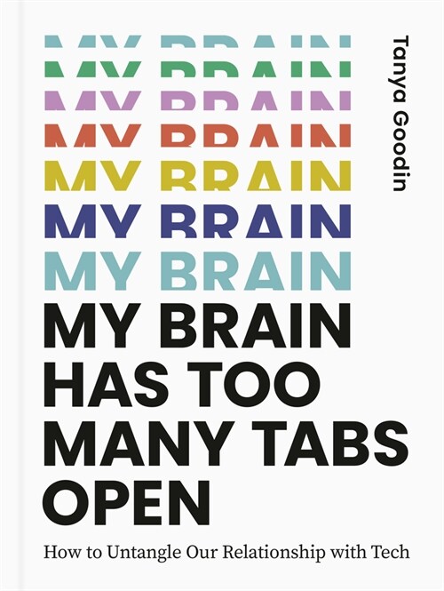 My Brain Has Too Many Tabs Open : How to Untangle Our Relationship with Tech (Hardcover)