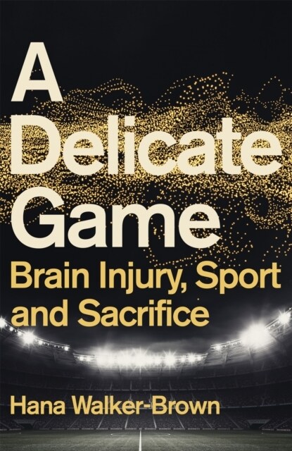 A Delicate Game : Brain Injury, Sport and Sacrifice - Sports Book Award Special Commendation (Hardcover)