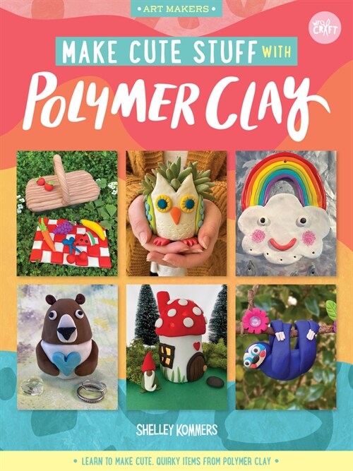 Make Cute Stuff with Polymer Clay: Learn to Make a Variety of Fun and Quirky Trinkets with Polymer Clay (Paperback)