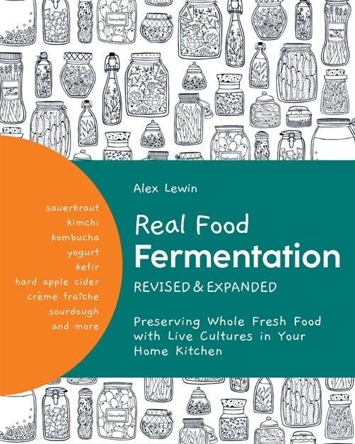 Real Food Fermentation, Revised and Expanded: Preserving Whole Fresh Food with Live Cultures in Your Home Kitchen (Paperback)