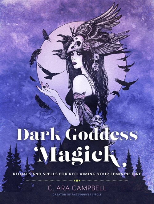 Dark Goddess Magick: Rituals and Spells for Reclaiming Your Feminine Fire (Paperback)