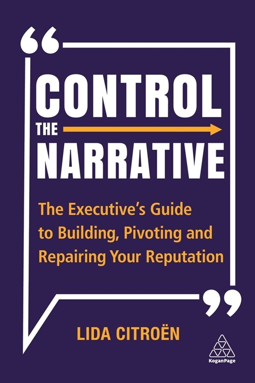 Control the Narrative : The Executives Guide to Building, Pivoting and Repairing Your Reputation (Paperback)