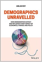 Demographics Unravelled: How Demographics Affect and Influence Every Aspect of Economics, Finance and Policy (Hardcover)