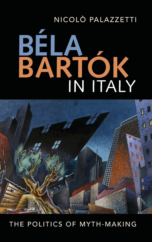 Bela Bartok in Italy : The Politics of Myth-Making (Hardcover)