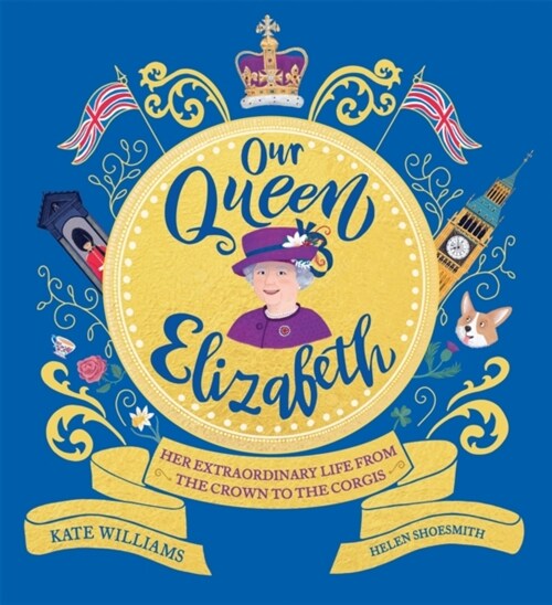 Our Queen Elizabeth : Her Extraordinary Life from the Crown to the Corgis (Paperback)