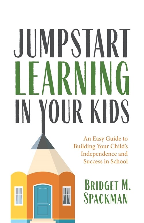 Jumpstart Learning in Your Kids: An Easy Guide to Building Your Childs Independence and Success in School (Conscious Parenting for Successful Kids) (Paperback)