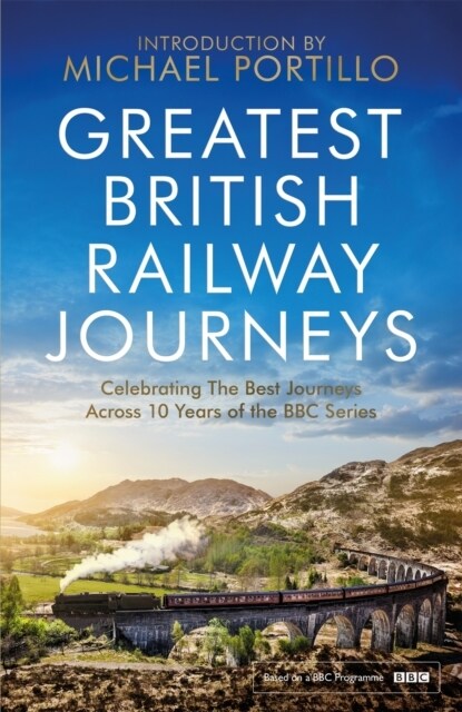 Greatest British Railway Journeys : Celebrating the greatest journeys from the BBCs beloved railway travel series (Paperback)