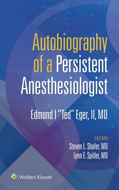 Autobiography of a Persistent Anesthesiologist: Edmund I. Ted Eger, II (Paperback)