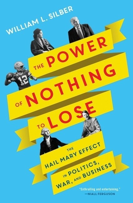 The Power of Nothing to Lose: The Hail Mary Effect in Politics, War, and Business (Hardcover)