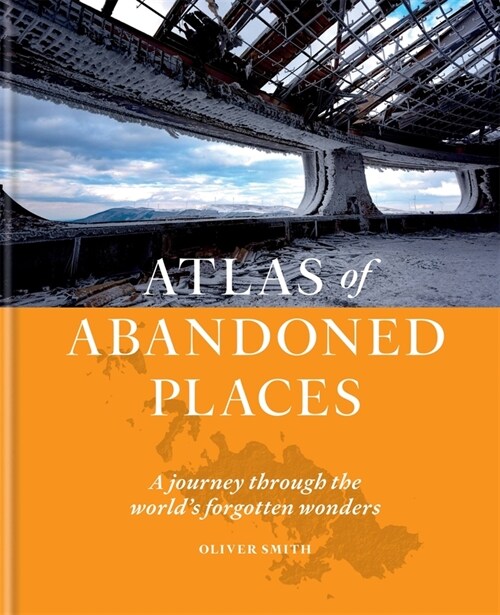 The Atlas of Abandoned Places (Hardcover)