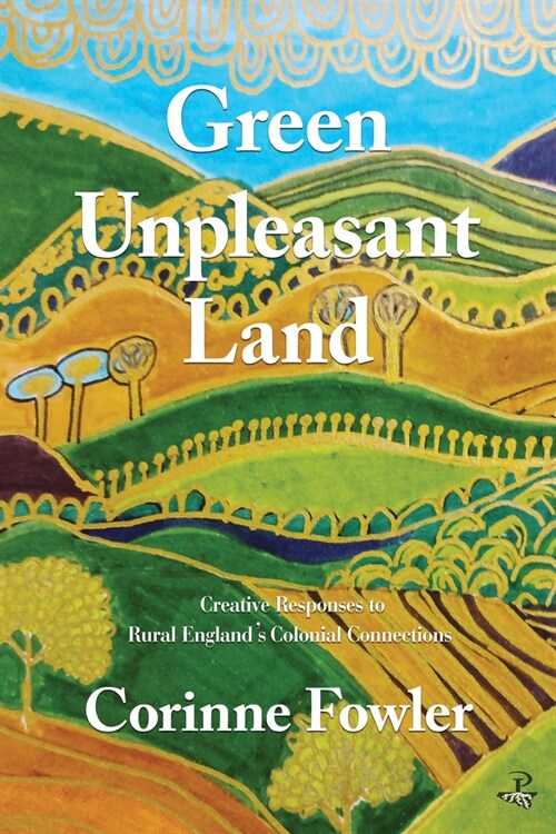 Green Unpleasant Land : Creative Responses to Rural Englands Colonial Connections (Paperback)