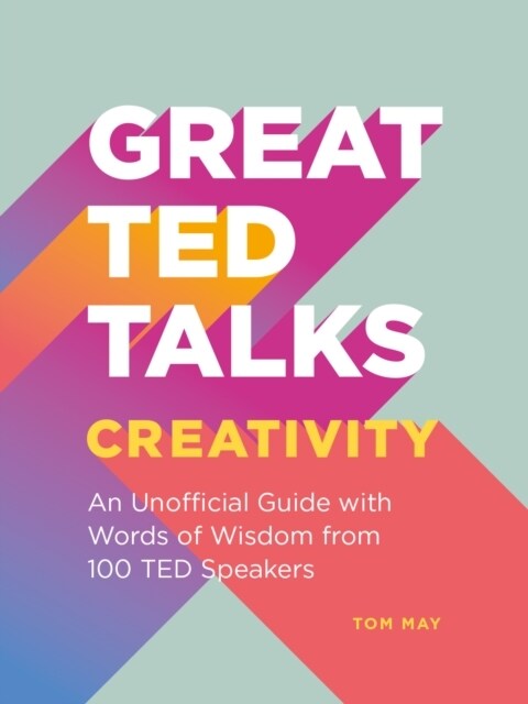 Great TED Talks: Creativity : An unofficial guide with words of wisdom from 100 TED speakers (Paperback)