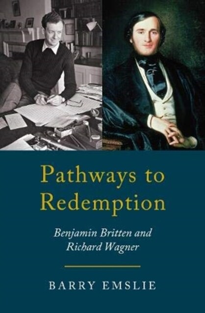 Pathways to Redemption : The Life and Work of Richard Wagner and Benjamin Britten (Hardcover)